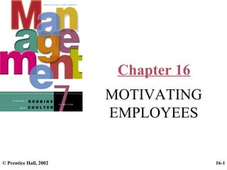 Chapter 16
MOTIVATING
EMPLOYEES

© Prentice Hall, 2002

16-1

 