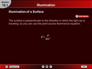 Illumination The surface is perpendicular to the direction in which the light ray is traveling, so you can use the point source illuminance equation. Section 16.1 Illumination of a Surface 