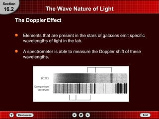 Elements that are present in the stars of galaxies emit specific wavelengths of light in the lab.  A spectrometer is able to measure the Doppler shift of these wavelengths. The Wave Nature of Light Section 16.2 The Doppler Effect 