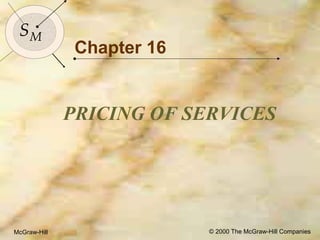 McGraw-Hill © 2000 The McGraw-Hill Companies
1
SMSM
McGraw-Hill © 2000 The McGraw-Hill Companies
Chapter 16
PRICING OF SERVICES
 