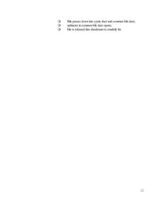 22
 Bile passes down into cystic duct and common bile duct;
 sphincter in common bile duct opens;
 bile is released into duodenum to emulsify fat.
 