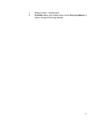 25
a. Mixing of chyme + intestinal juices
b. Peristaltic waves push residual chyme toward ileocecal sphincter; it
relaxes, moving food into large intestine.
 
