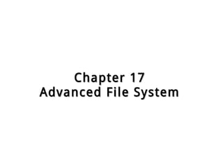Chapter 17Chapter 17
Advanced File SystemAdvanced File System
 