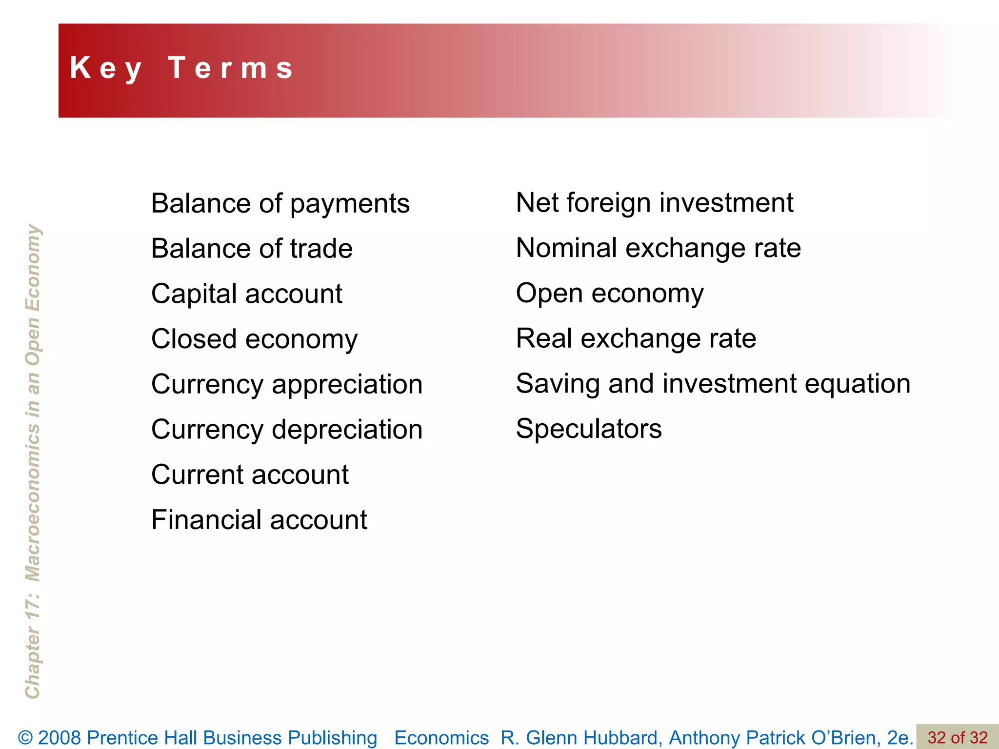 Balance of payments Balance of trade Capital account Closed economy Currency appreciation Currency depreciation Current account Financial account Net foreign investment Nominal exchange rate Open economy Real exchange rate Saving and investment equation Speculators K e y  T e r m s 