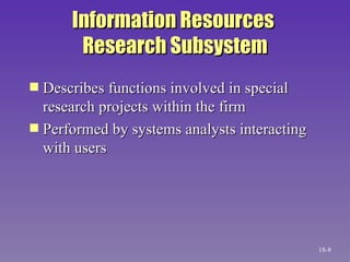 Information Resources  Research Subsystem Describes functions involved in special research projects within the firm Performed by systems analysts interacting with users 18- 
