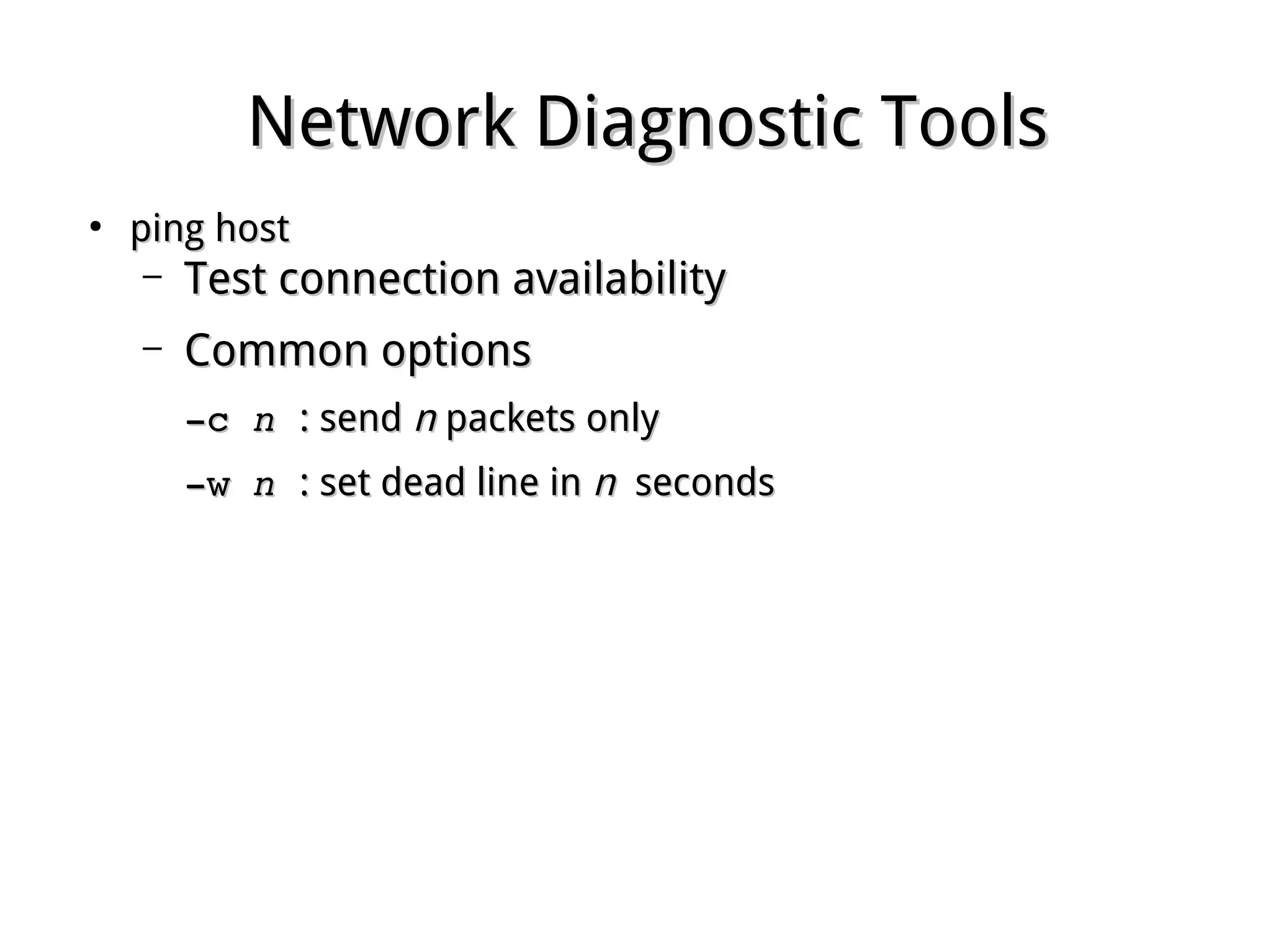 Network Diagnostic ToolsNetwork Diagnostic Tools
●
ping hostping host
– Test connection availabilityTest connection availability
– Common optionsCommon options
­c ­c nn  : send: send nn packets onlypackets only
­w ­w nn  : set dead line in: set dead line in nn secondsseconds
 