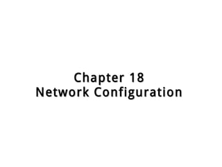 Chapter 18Chapter 18
Network ConfigurationNetwork Configuration
 