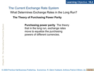 The Current Exchange Rate System Learning  Objective  18.2 The Theory of Purchasing Power Parity What Determines Exchange Rates in the Long Run? Purchasing power parity   The theory that in the long run, exchange rates move to equalize the purchasing powers of different currencies. 
