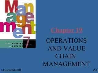 Chapter 19
OPERATIONS
AND VALUE
CHAIN
MANAGEMENT
© Prentice Hall, 2002

19-1

 