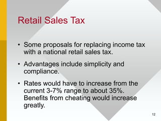 12
Retail Sales Tax
• Some proposals for replacing income tax
with a national retail sales tax.
• Advantages include simpl...