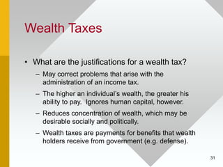 31
Wealth Taxes
• What are the justifications for a wealth tax?
– May correct problems that arise with the
administration ...