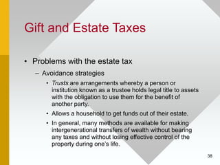 38
Gift and Estate Taxes
• Problems with the estate tax
– Avoidance strategies
• Trusts are arrangements whereby a person ...