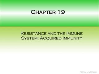 Resistance and the Immune System: Acquired Immunity Chapter 19 