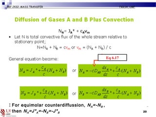 2008/2009 II
BKF 2432: MASS TRANSFER FKKSA, UMP
20
For equimolar counterdiffussion, NA=-NB ,
then NA=J*A=-NB=-J*B
Eq 6.17
 
