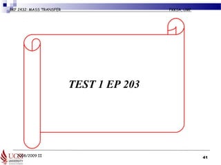 2008/2009 II
BKF 2432: MASS TRANSFER FKKSA, UMP
41
TEST 1 EP 203
 