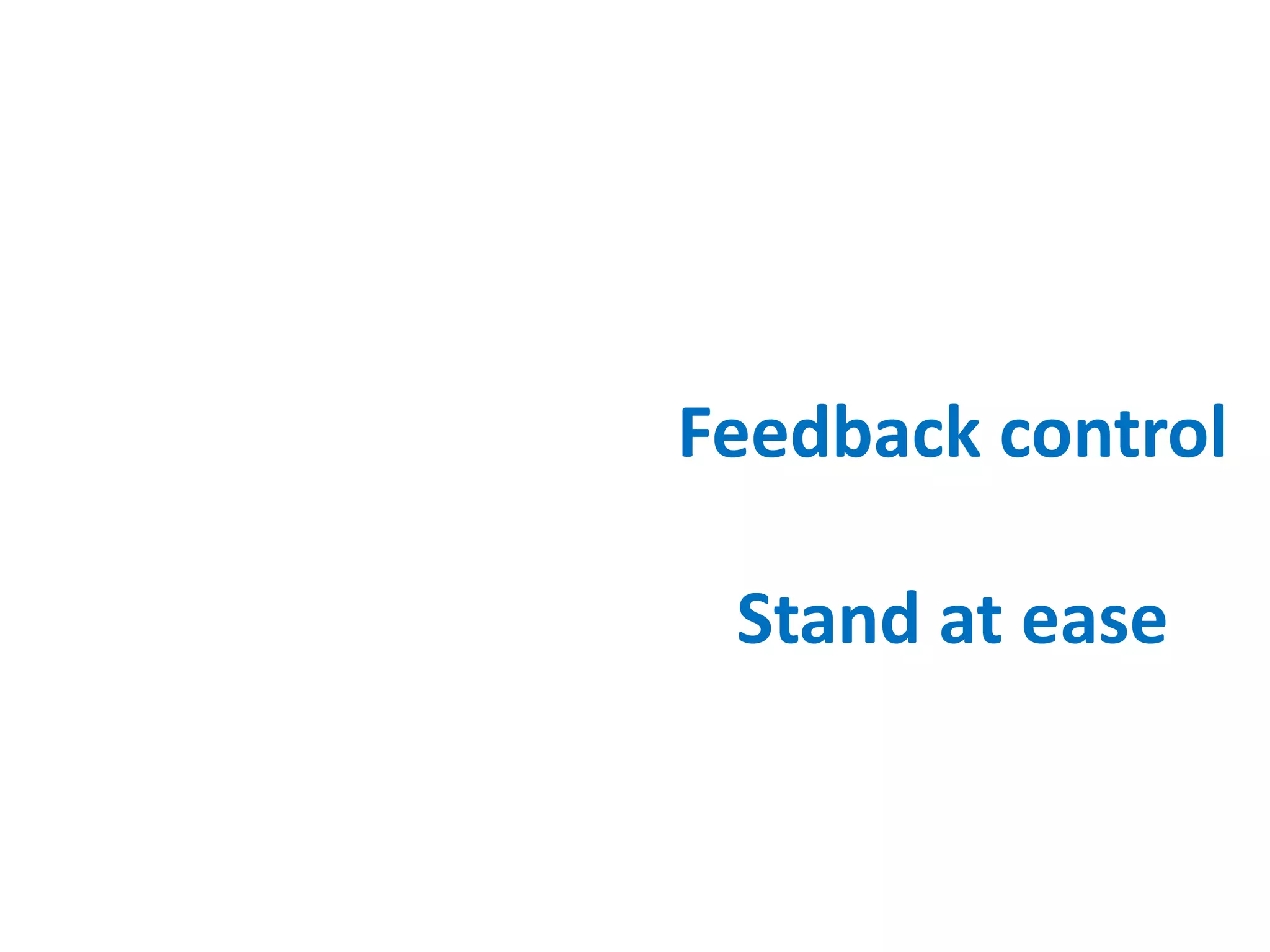 Feedback control
Stand at ease
 