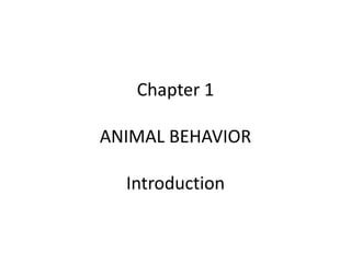 Chapter 1
ANIMAL BEHAVIOR
Introduction
 