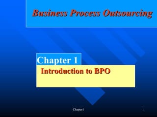 Business Process Outsourcing



 Chapter 1
  Introduction to BPO



          Chapter1       1
 