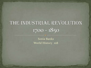 Sonia Banks World History  108 The Industrial Revolution1700 - 1850 