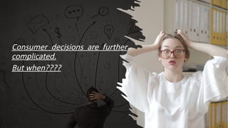 Consumer decisions are further
complicated.
But when????
 