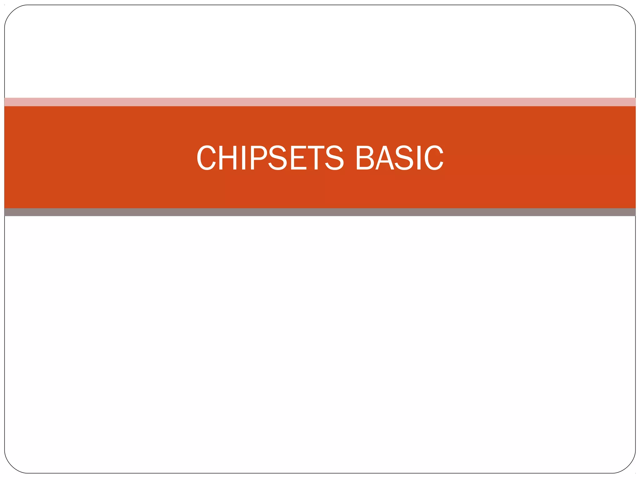 CHIPSETS BASIC
 