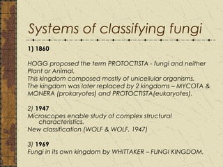 Systems of classifying fungi
4) 1998
Modification by MARGUILIS & SCHWARTZ – used characteristics
(structure & function).

...