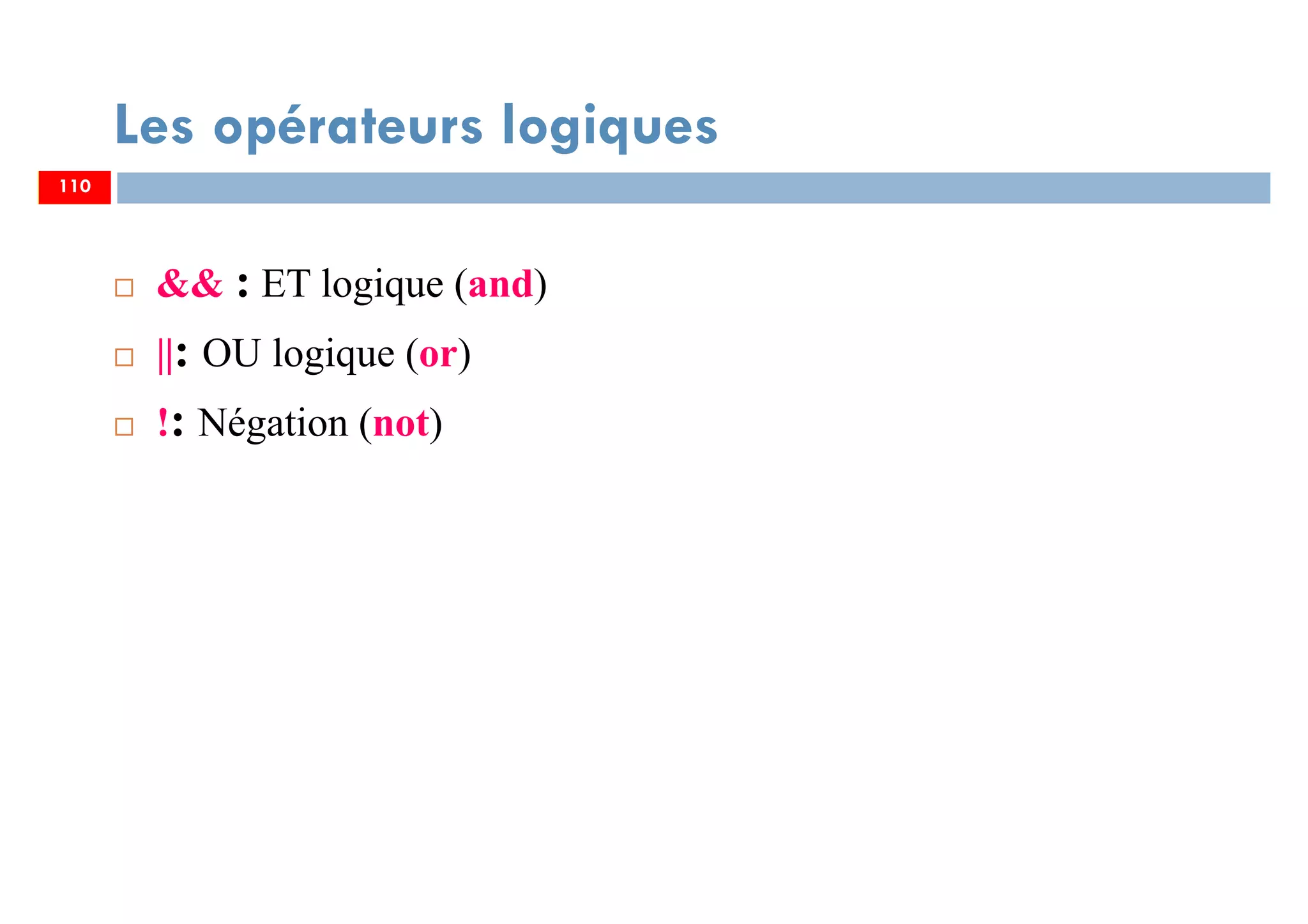 110
Les opérateurs logiques
&& : ET logique (and)
||: OU logique (or)
!: Négation (not)
110
 
