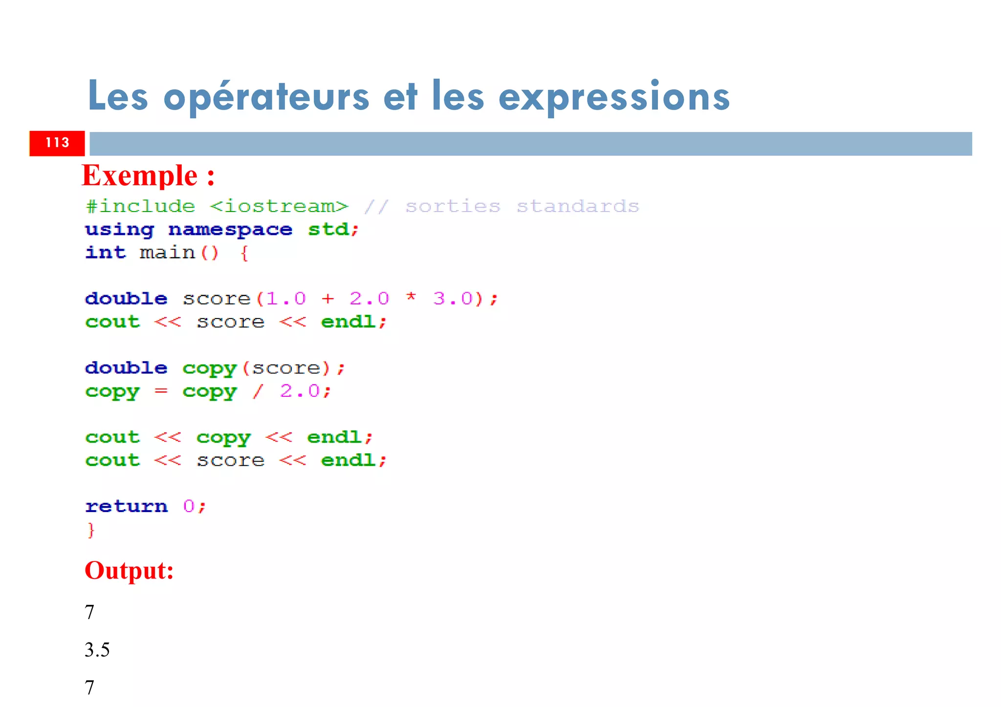 113
Les opérateurs et les expressions
113
Exemple :
Output:
7
3.5
7
 