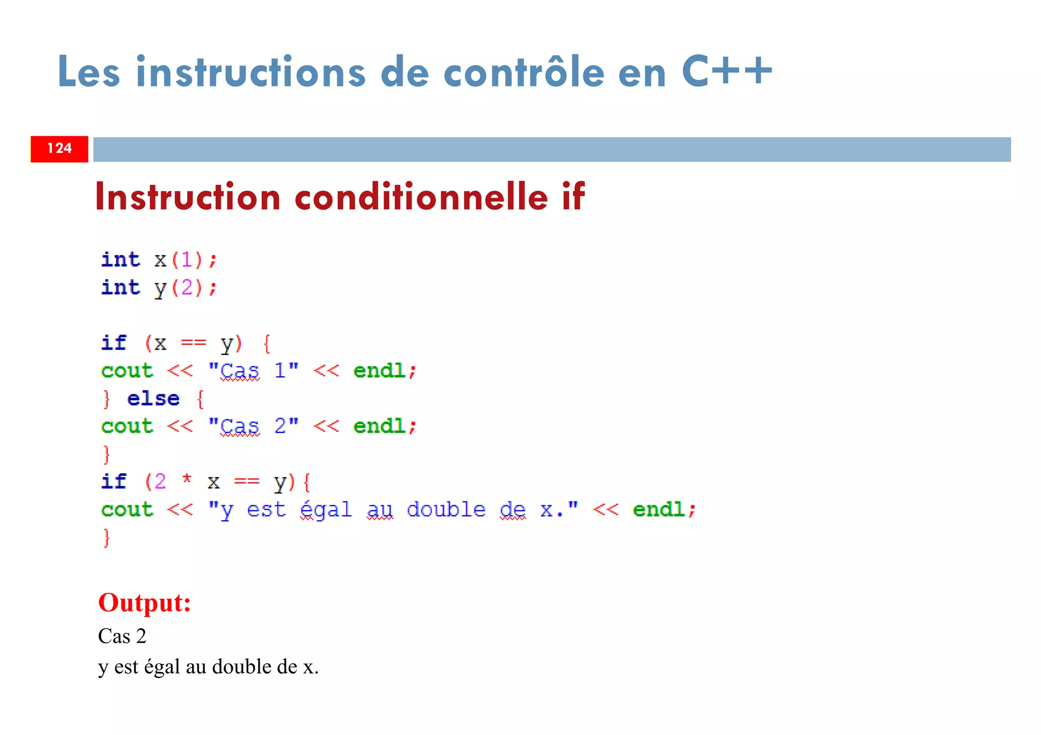 Output:
Cas 2
y est égal au double de x.
Les instructions de contrôle en C++
Instruction conditionnelle if
124124
 