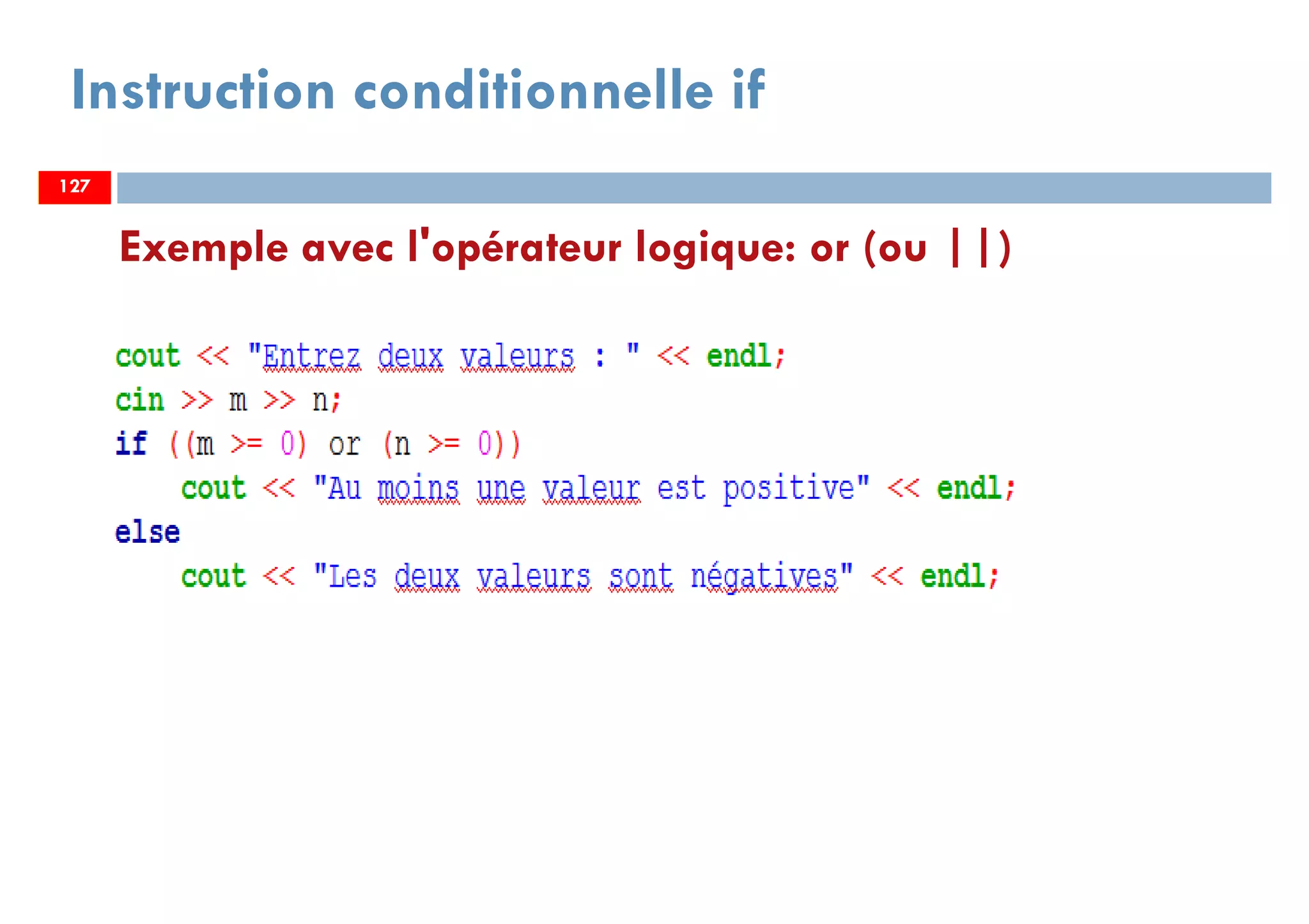 Instruction conditionnelle if
Exemple avec l'opérateur logique: or (ou ||)
127127
 
