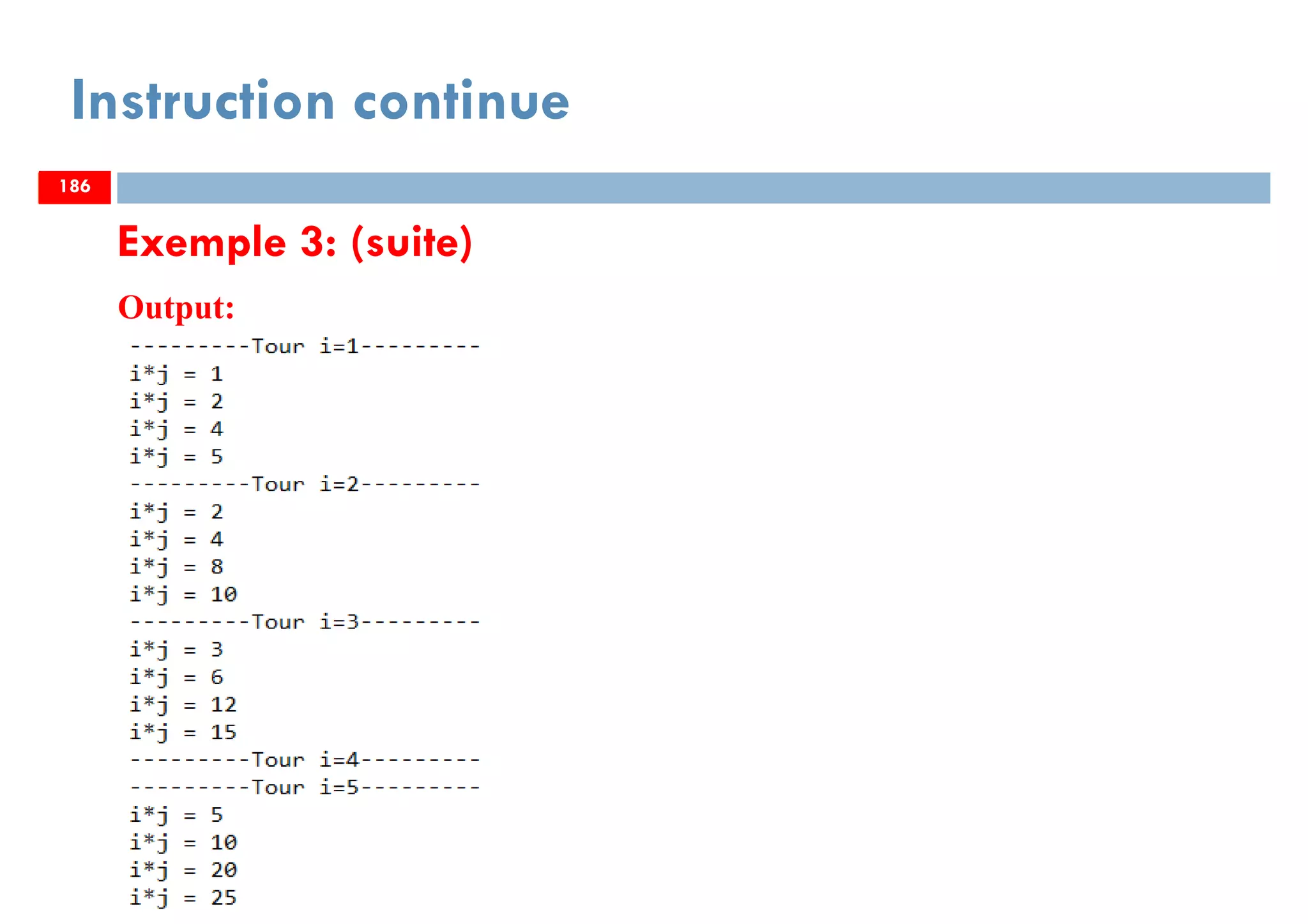 186
Instruction continue
Exemple 3: (suite)
186
Output:
186
 