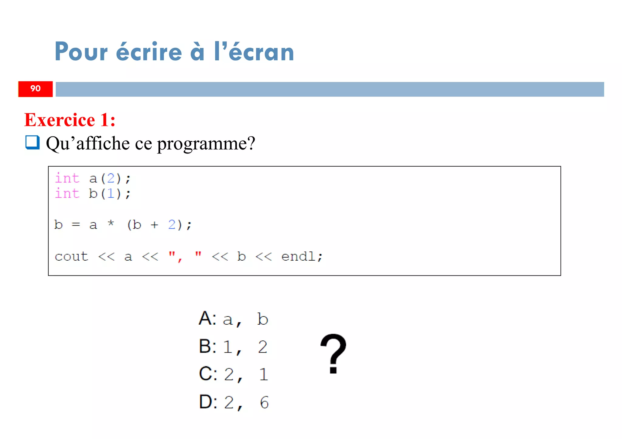 90
Pour écrire à l’écran
Exercice 1:
Qu’affiche ce programme?
90
 