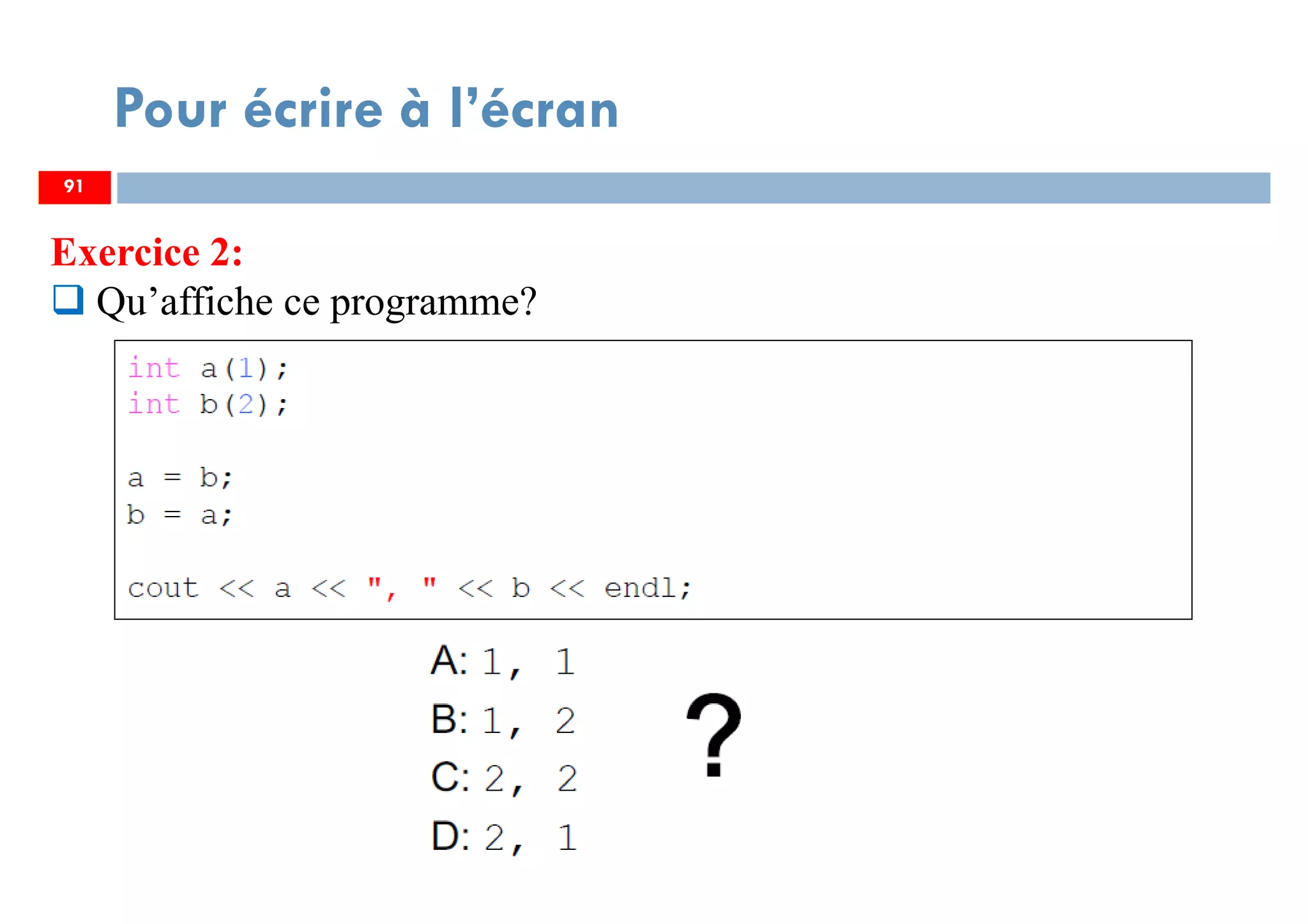 91
Pour écrire à l’écran
Exercice 2:
Qu’affiche ce programme?
91
 