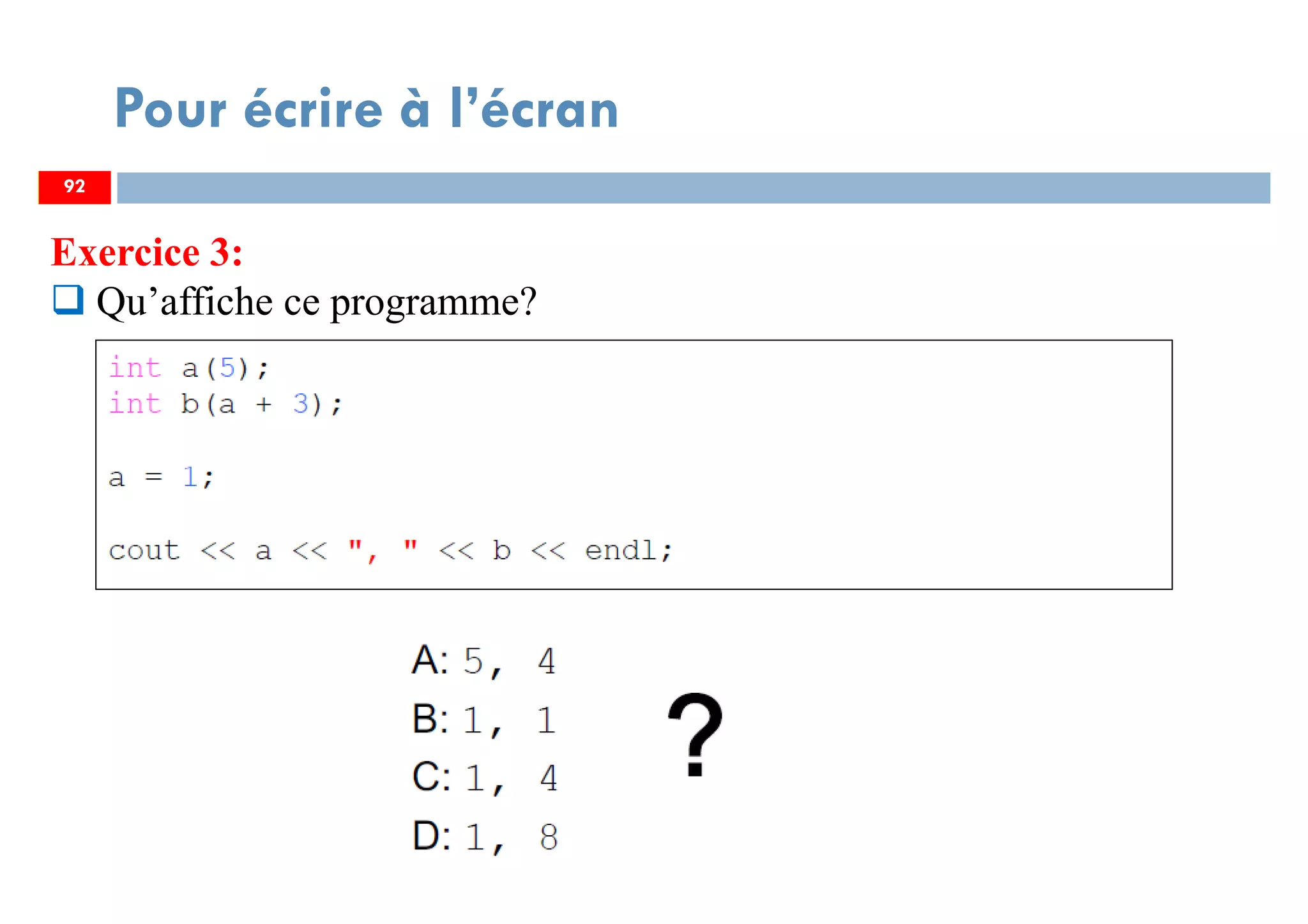 92
Pour écrire à l’écran
Exercice 3:
Qu’affiche ce programme?
92
 