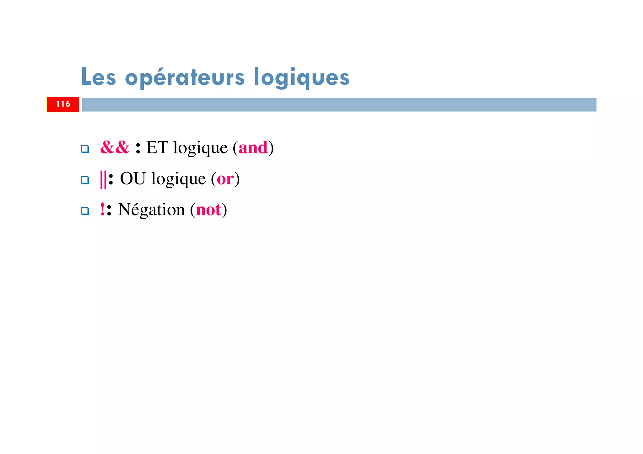 116
Les opérateurs logiques
&& : ET logique (and)
||: OU logique (or)
!: Négation (not)
116
 