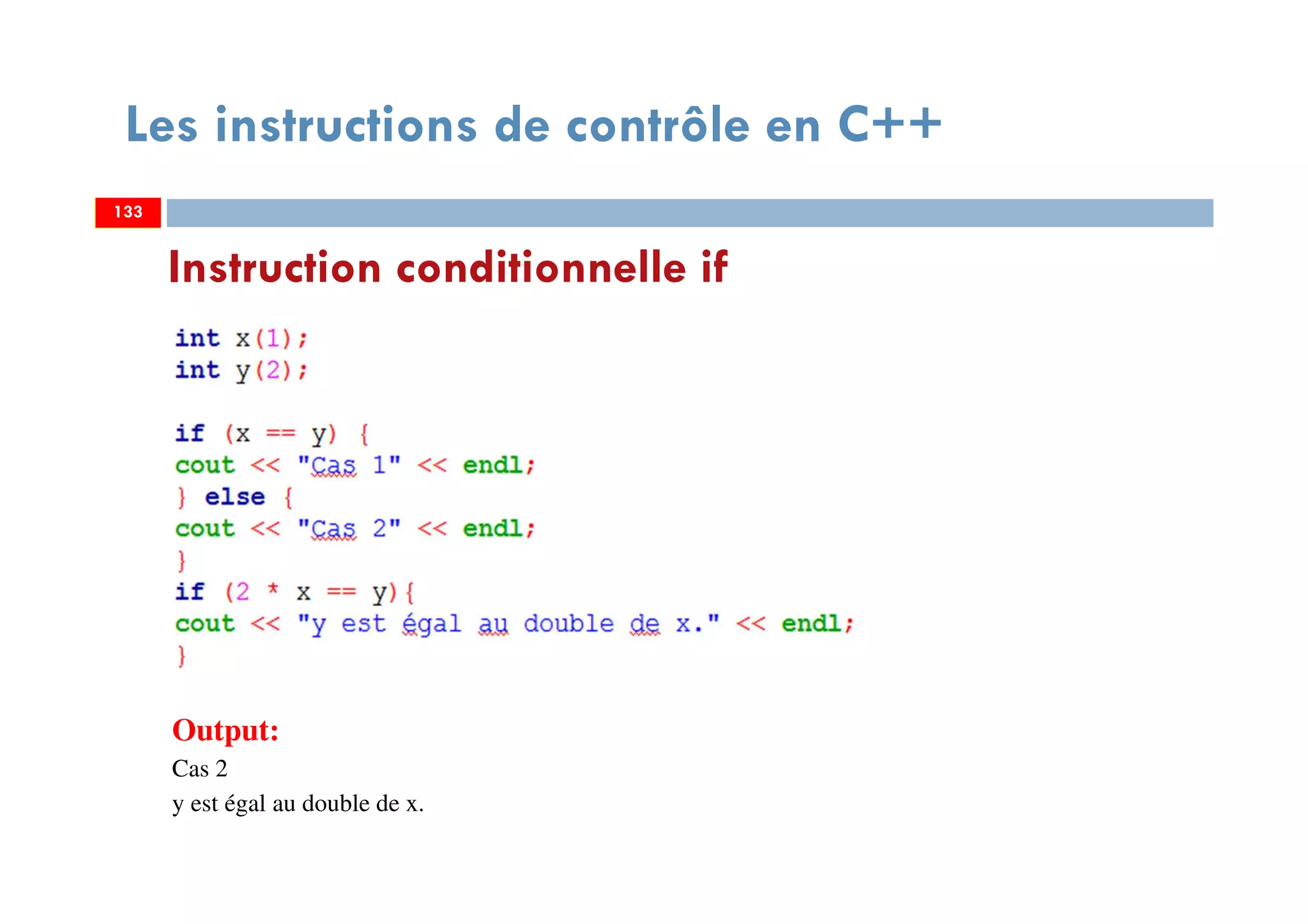 Output:
Cas 2
y est égal au double de x.
Les instructions de contrôle en C++
Instruction conditionnelle if
133133
 