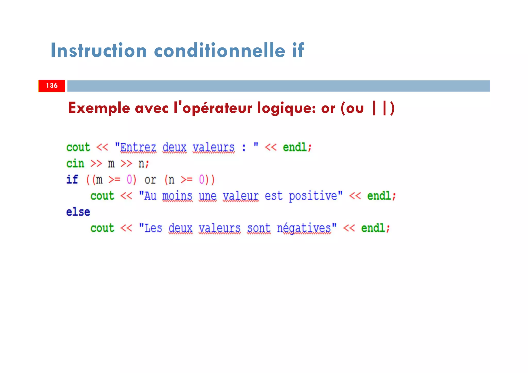Instruction conditionnelle if
Exemple avec l'opérateur logique: or (ou ||)
136136
 