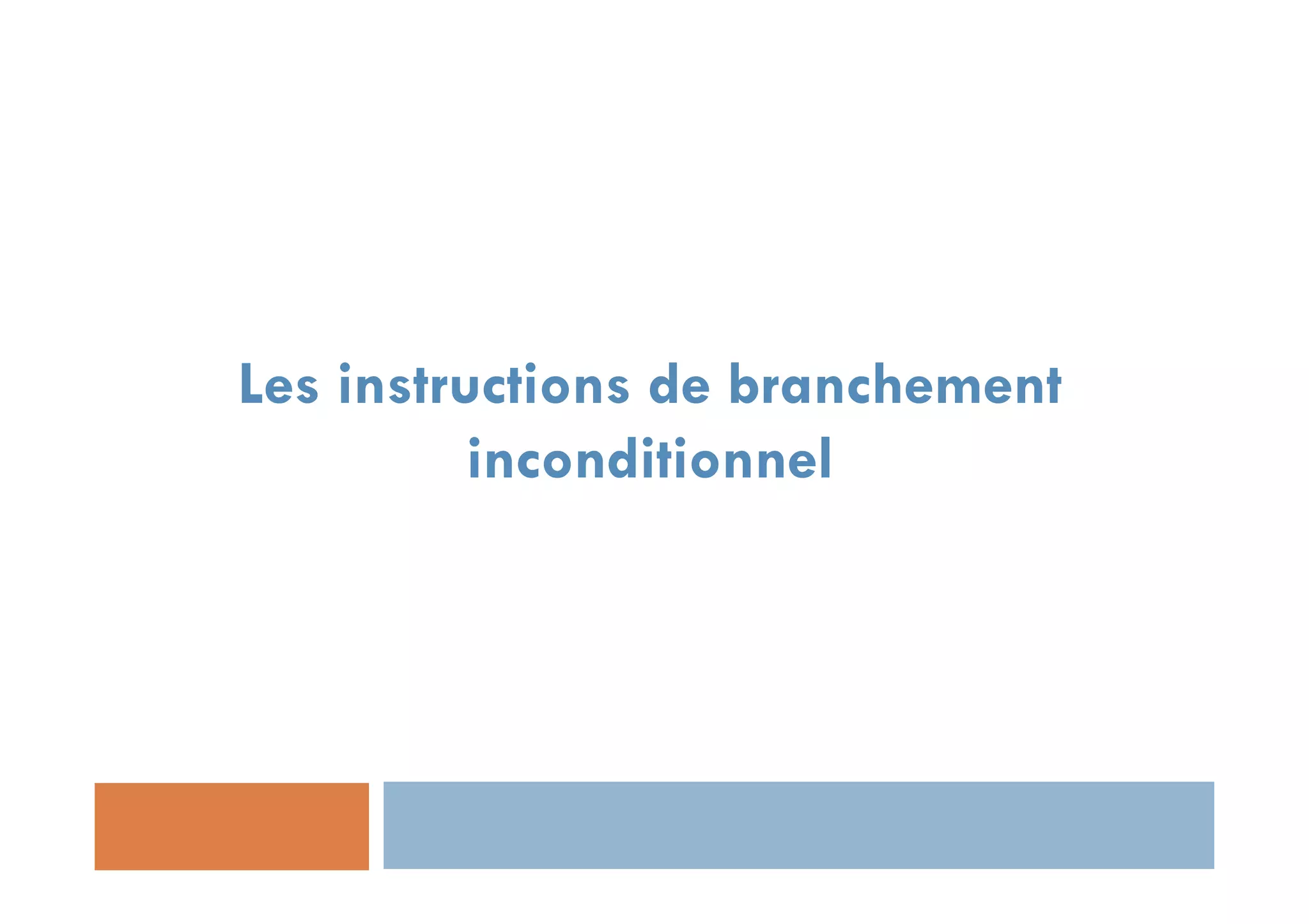 Les instructions de branchement
inconditionnel
 