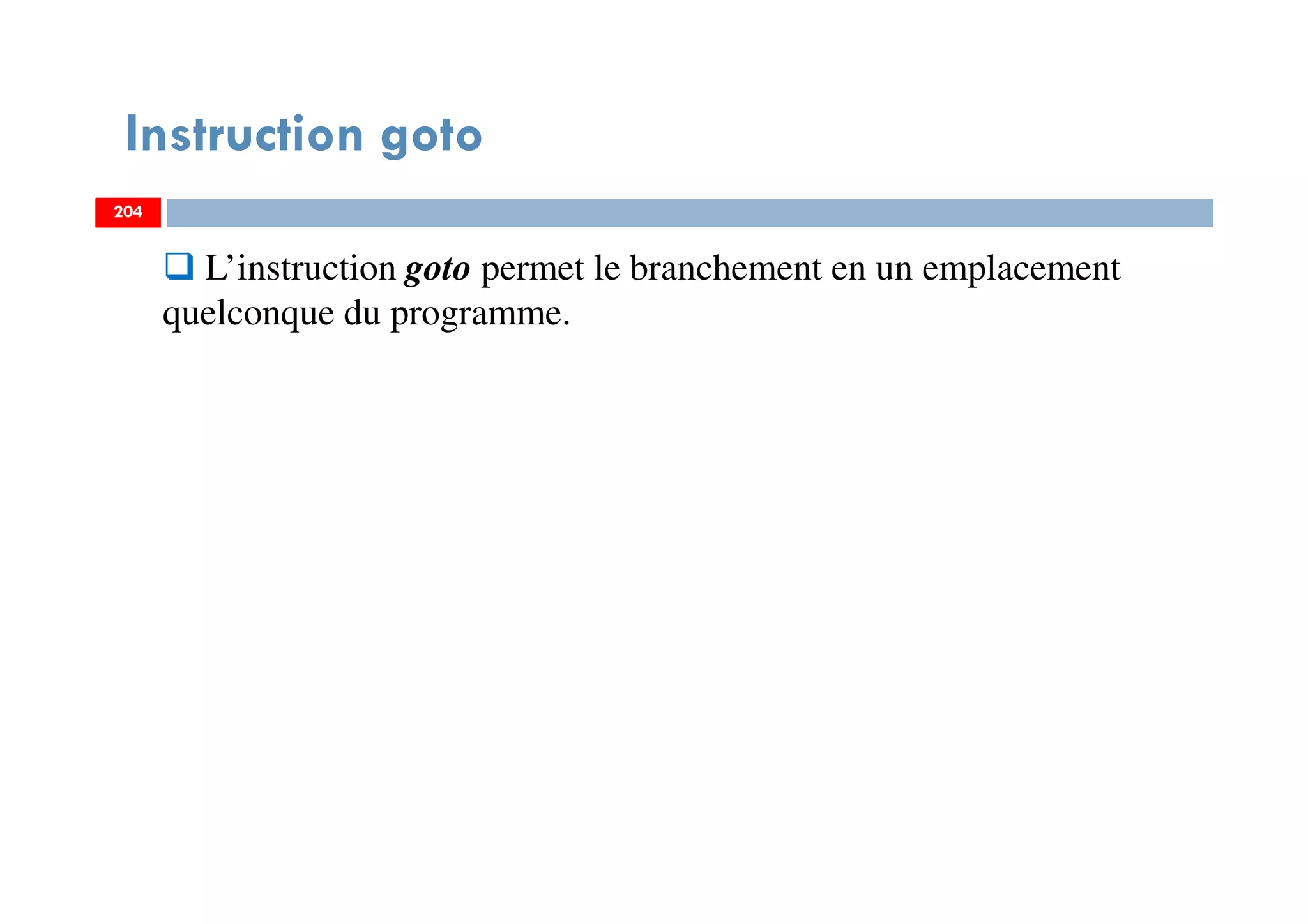 204
Instruction goto
L’instruction goto permet le branchement en un emplacement
quelconque du programme.
204204
 