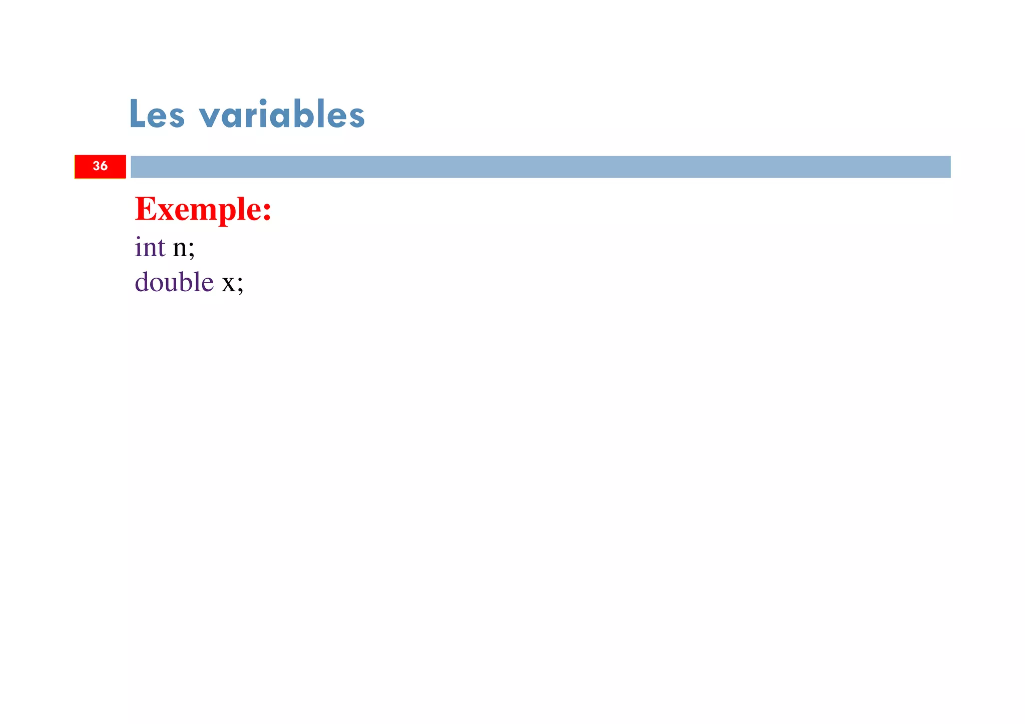 36
Les variables
Exemple:
int n;
double x;
36
 