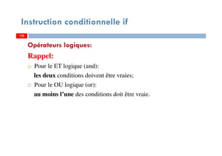 138
Opérateurs logiques:
Rappel:
Pour le ET logique (and):
les deux conditions doivent être vraies;
Pour le OU logique (or):
au moins l’une des conditions doit être vraie.
Instruction conditionnelle if
138138
 