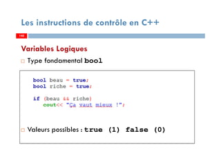 140
Variables Logiques
Type fondamental bool
Valeurs possibles : true (1) false (0)
Les instructions de contrôle en C++
140140
 