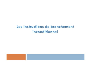 Les instructions de branchement
inconditionnel
 