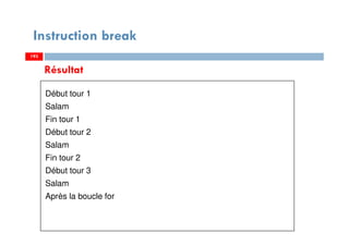 193
Résultat
Début tour 1
Salam
Fin tour 1
Début tour 2
Salam
Fin tour 2
Début tour 3
Salam
Après la boucle for
Instruction break
193193
 