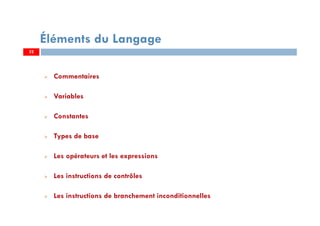 32
Éléments du Langage
Commentaires
Variables
Constantes
Types de base
Les opérateurs et les expressions
Les instructions de contrôles
Les instructions de branchement inconditionnelles
3232
 
