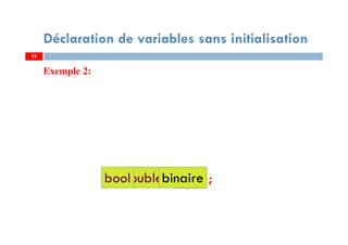 43
Déclaration de variables sans initialisation
Exemple 2:
string Text ;int Entierdouble Réelbool binaire
43
 