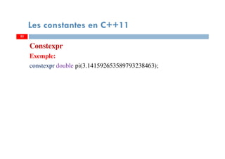 53
Les constantes en C++11
Constexpr
Exemple:
constexpr double pi(3.141592653589793238463);
53
 