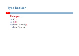 63
Type booléen
63
Exemple:
int a(1);
int b(2);
bool test1(a == b);
bool test2(a < b);
63
 