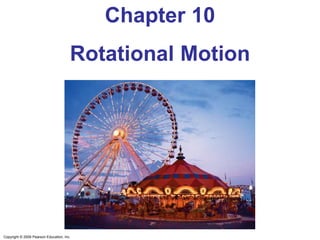 Copyright © 2009 Pearson Education, Inc.
Chapter 10
Rotational Motion
 