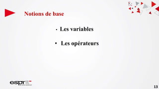 Notions de base
▪ Les variables
▪ Les opérateurs
13
 